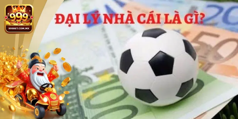 Tìm Hiểu Đại Lý 999bet: Cơ Hội Sinh Lời, Các Ưu Đãi Hấp Dẫn! 1 Những lý do nên làm đại lý 999bet